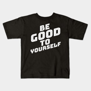 Be Good To Yourself. A Self Love, Self Confidence Quote. Kids T-Shirt